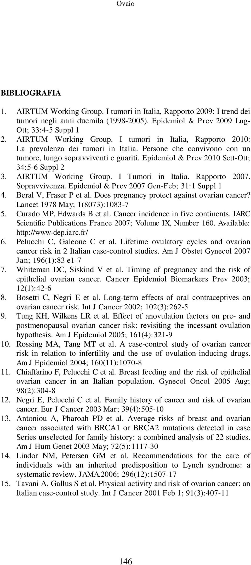 Epidemiol & Prev 2007 Gen-Feb; 31:1 Suppl 1 4. Beral V, Fraser P et al. Does pregnancy protect against ovarian cancer? Lancet 1978 May; 1(8073):1083-7 5. Curado MP, Edwards B et al.