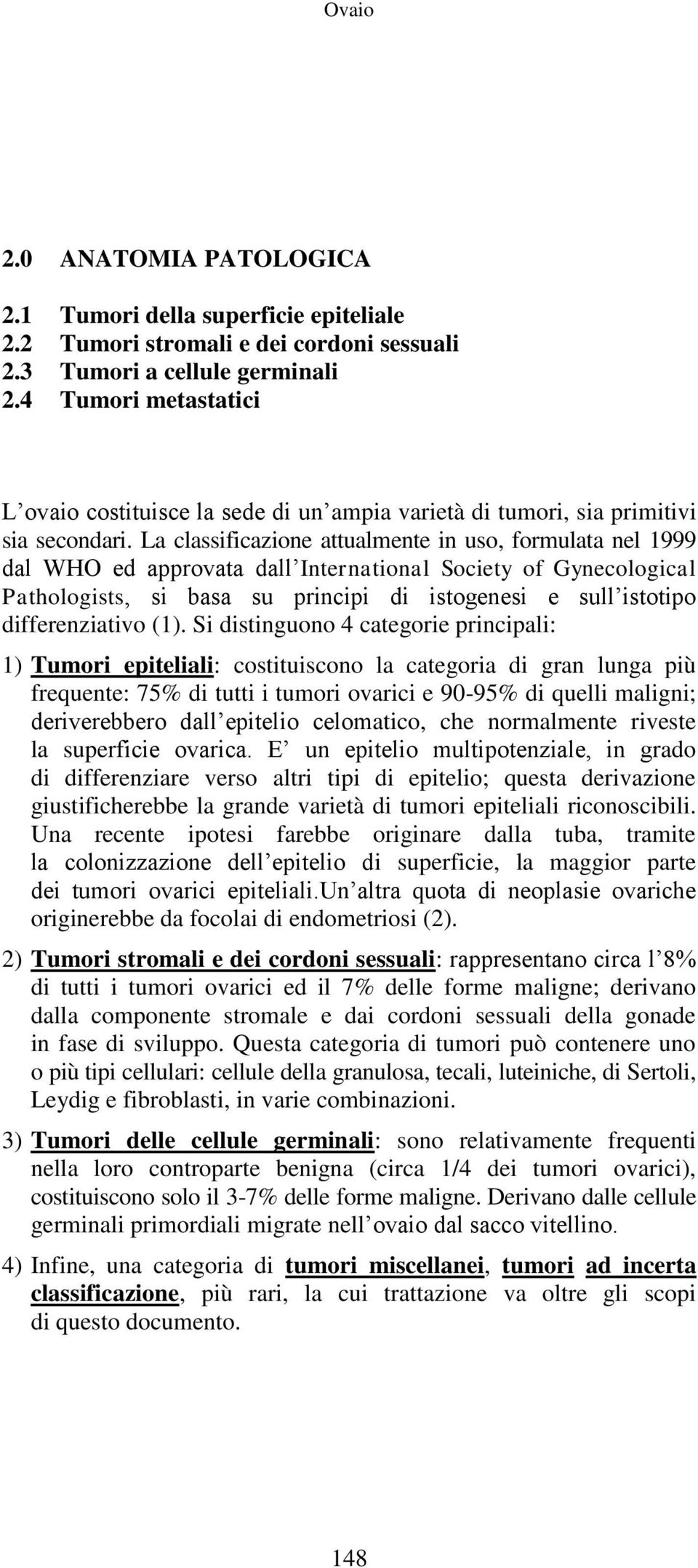 La classificazione attualmente in uso, formulata nel 1999 dal WHO ed approvata dall International Society of Gynecological Pathologists, si basa su principi di istogenesi e sull istotipo