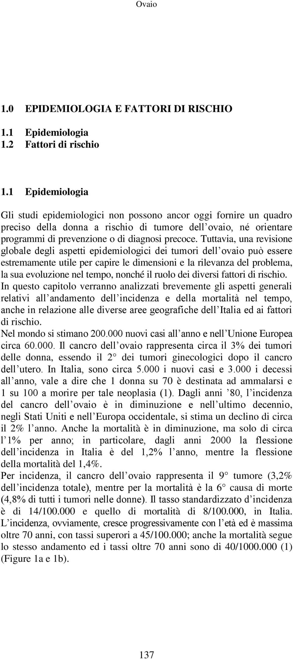 Tuttavia, una revisione globale degli aspetti epidemiologici dei tumori dell ovaio può essere estremamente utile per capire le dimensioni e la rilevanza del problema, la sua evoluzione nel tempo,