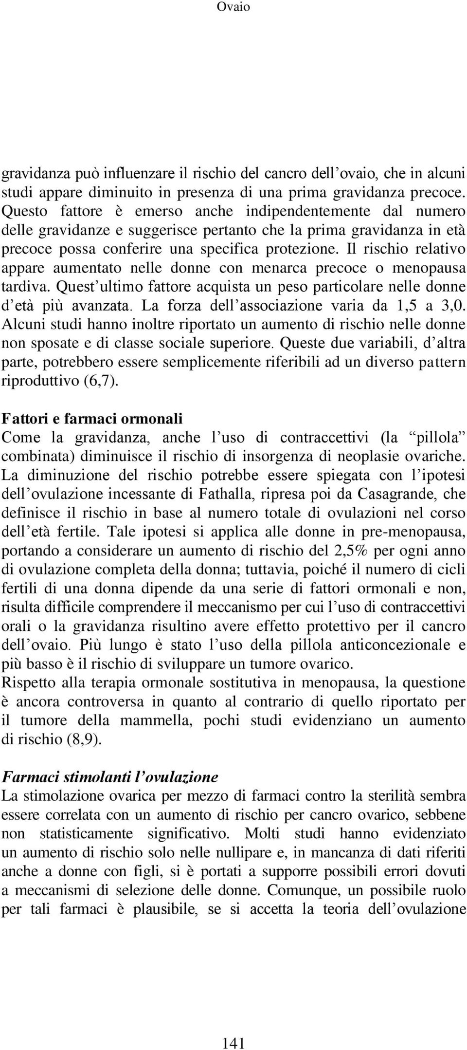 Il rischio relativo appare aumentato nelle donne con menarca precoce o menopausa tardiva. Quest ultimo fattore acquista un peso particolare nelle donne d età più avanzata.