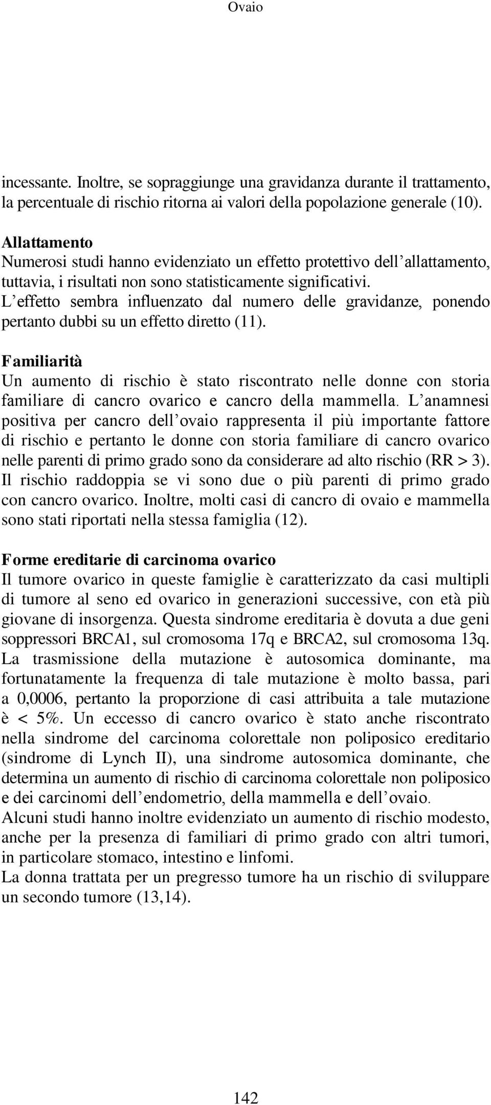 L effetto sembra influenzato dal numero delle gravidanze, ponendo pertanto dubbi su un effetto diretto (11).