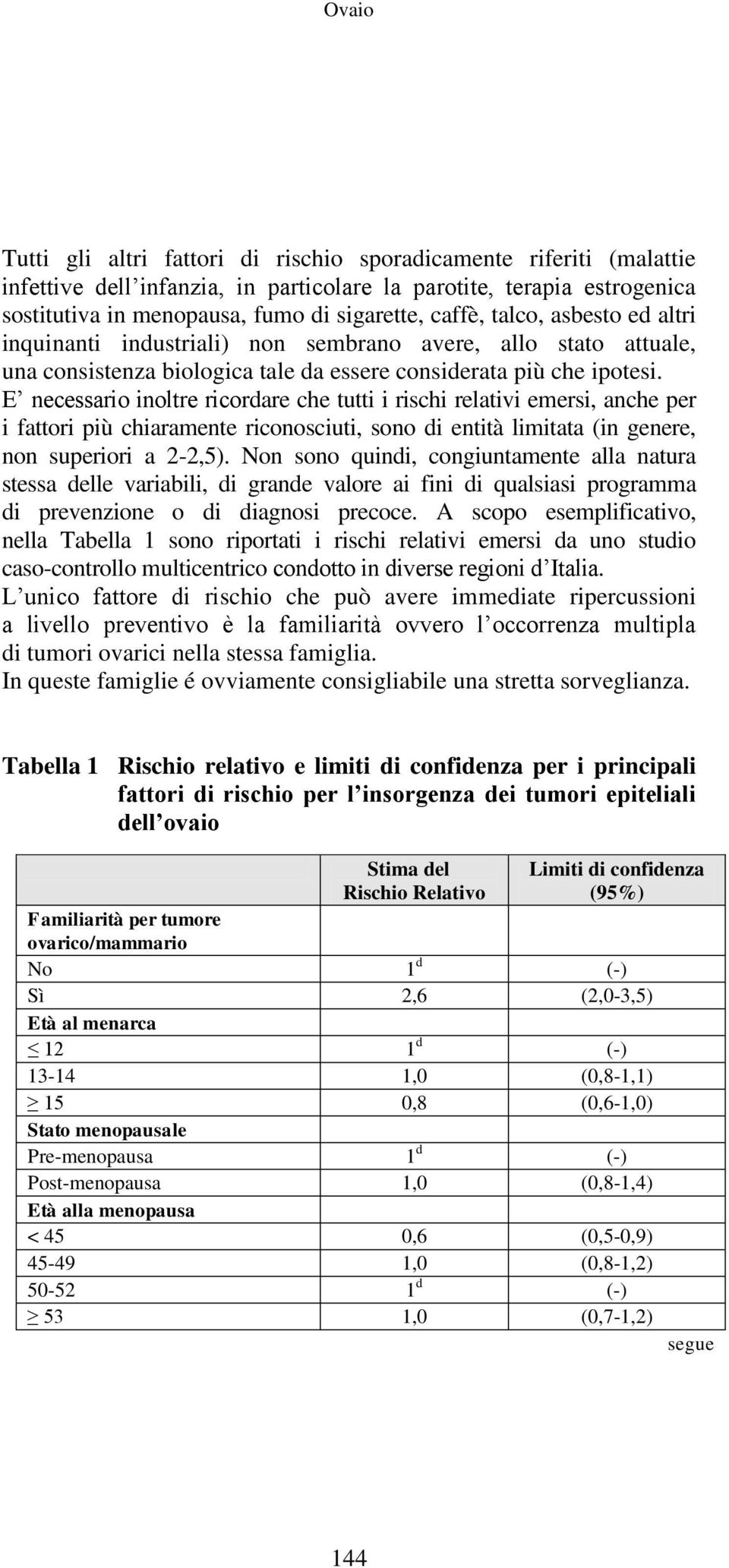 E necessario inoltre ricordare che tutti i rischi relativi emersi, anche per i fattori più chiaramente riconosciuti, sono di entità limitata (in genere, non superiori a 2-2,5).