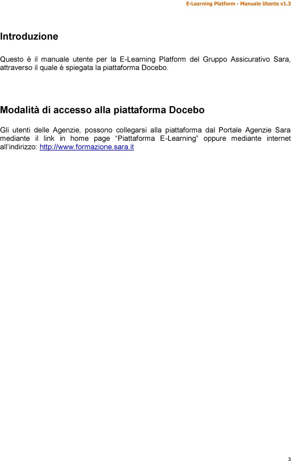 Modalità di accesso alla piattaforma Docebo Gli utenti delle Agenzie, possono collegarsi alla