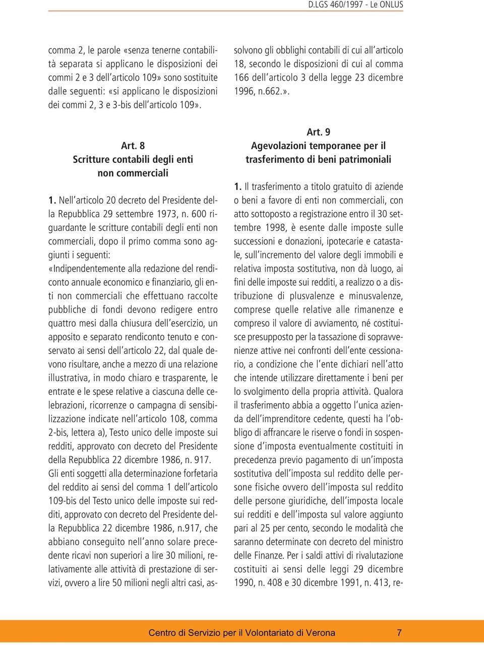 600 riguardante le scritture contabili degli enti non commerciali, dopo il primo comma sono aggiunti i seguenti: «Indipendentemente alla redazione del rendiconto annuale economico e finanziario, gli