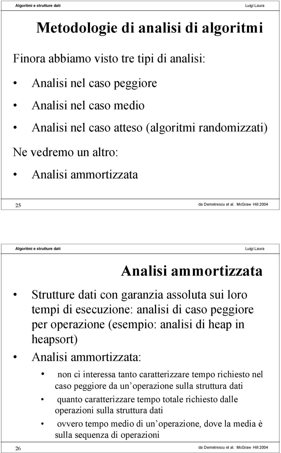 per operazione (esempio: analisi di heap in heapsort) Analisi ammortizzata: non ci interessa tanto caratterizzare tempo richiesto nel caso peggiore da un operazione sulla