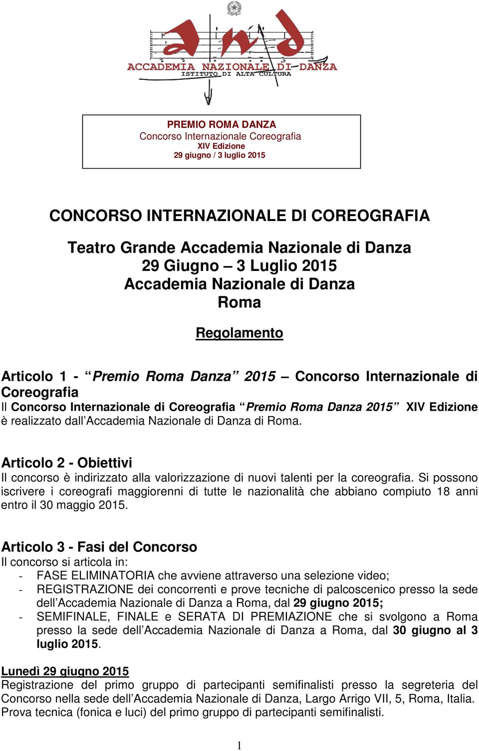 è realizzato dall Accademia Nazionale di Danza di Roma. Articolo 2 - Obiettivi Il concorso è indirizzato alla valorizzazione di nuovi talenti per la coreografia.