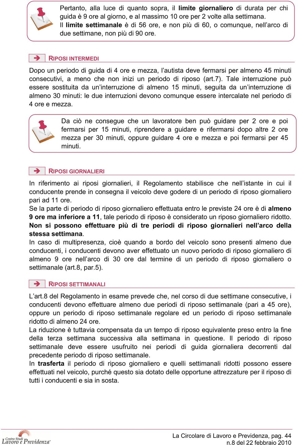 RIPOSI INTERMEDI Dopo un periodo di guida di 4 ore e mezza, l autista deve fermarsi per almeno 45 minuti consecutivi, a meno che non inizi un periodo di riposo (art.7).