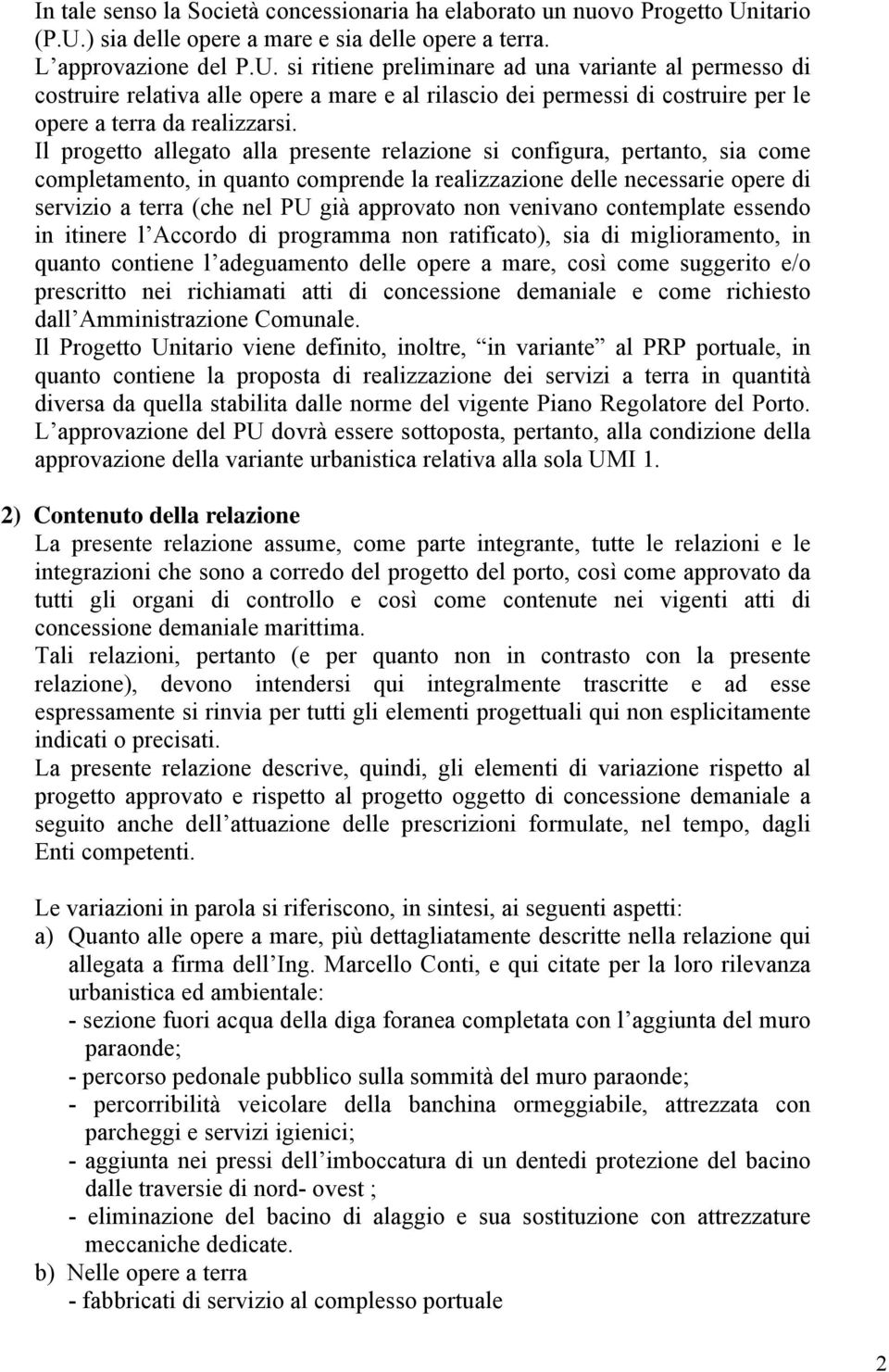 Il progetto allegato alla presente relazione si configura, pertanto, sia come completamento, in quanto comprende la realizzazione delle necessarie opere di servizio a terra (che nel PU già approvato