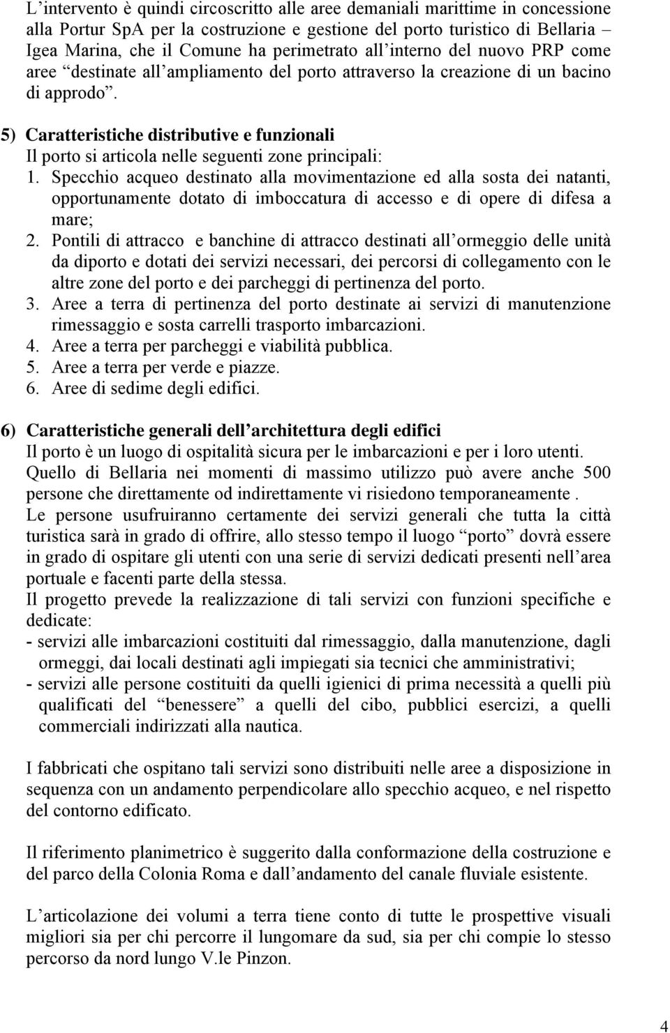 5) Caratteristiche distributive e funzionali Il porto si articola nelle seguenti zone principali: 1.