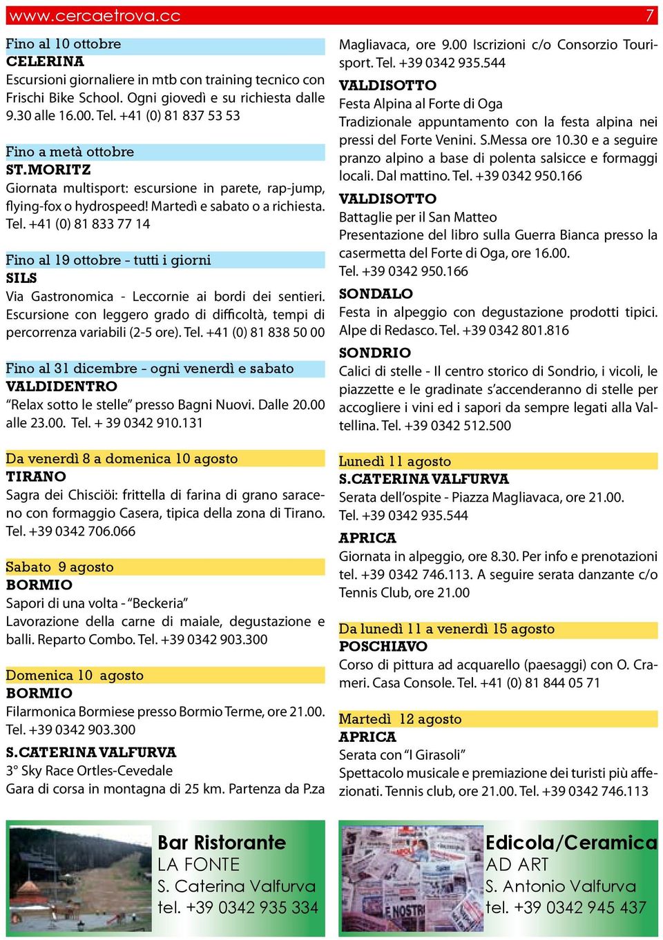 +41 (0) 81 833 77 14 Fino al 19 ottobre - tutti i giorni SILS Via Gastronomica - Leccornie ai bordi dei sentieri. Escursione con leggero grado di difficoltà, tempi di percorrenza variabili (2-5 ore).