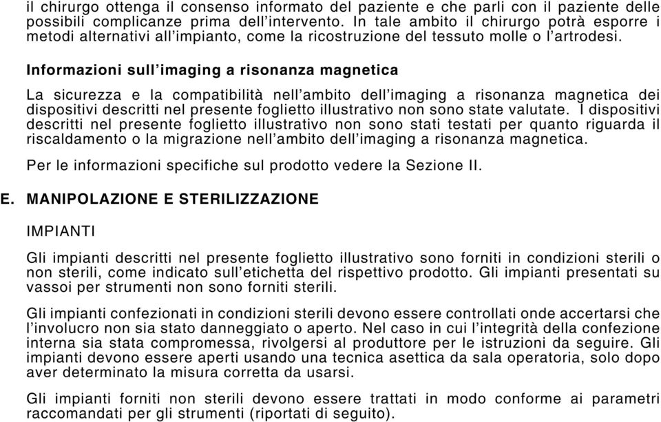 Informazioni sull imaging a risonanza magnetica La sicurezza e la compatibilità nell ambito dell imaging a risonanza magnetica dei dispositivi descritti nel presente foglietto illustrativo non sono