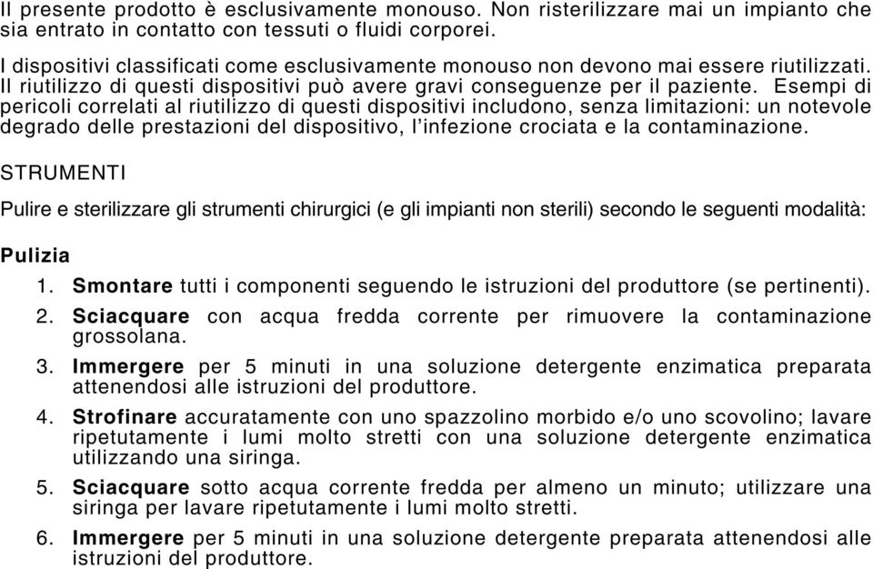 Esempi di pericoli correlati al riutilizzo di questi dispositivi includono, senza limitazioni: un notevole degrado delle prestazioni del dispositivo, l infezione crociata e la contaminazione.