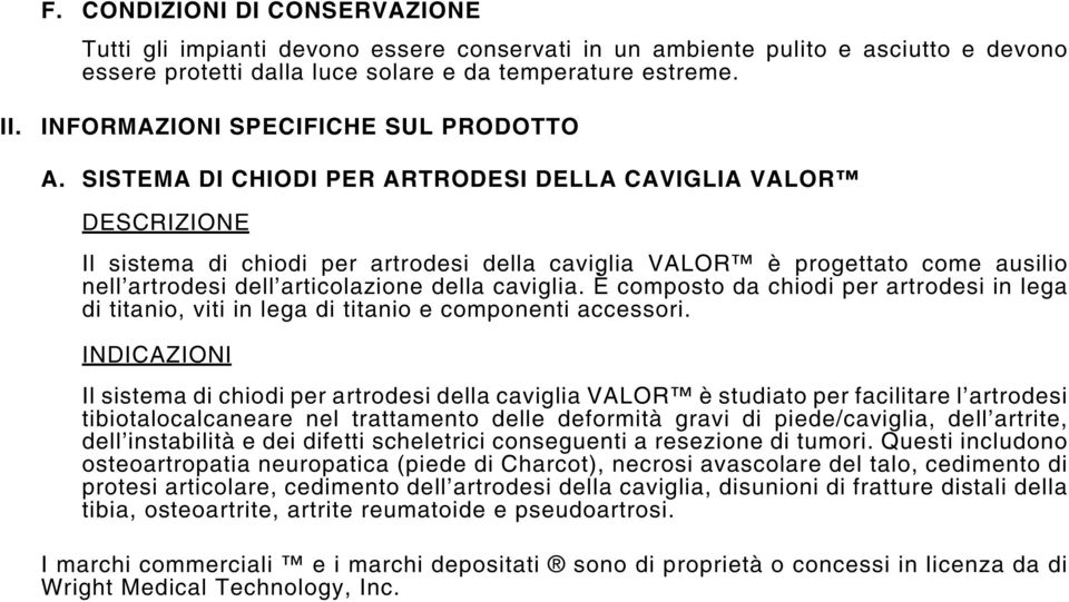 SISTEMA DI CHIODI PER ARTRODESI DELLA CAVIGLIA VALOR DESCRIZIONE Il sistema di chiodi per artrodesi della caviglia VALOR è progettato come ausilio nell artrodesi dell articolazione della caviglia.