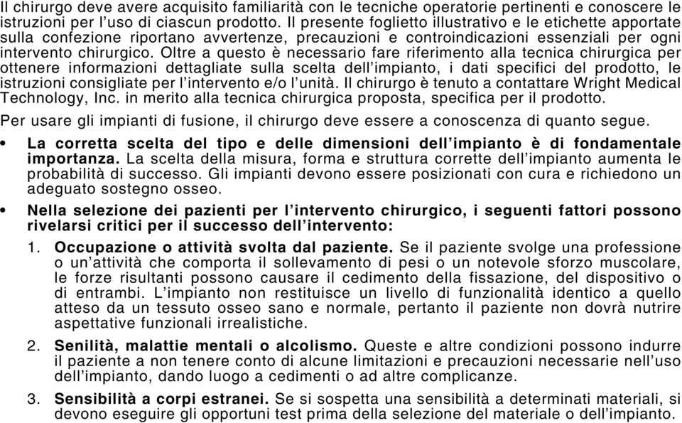 Oltre a questo è necessario fare riferimento alla tecnica chirurgica per ottenere informazioni dettagliate sulla scelta dell impianto, i dati specifici del prodotto, le istruzioni consigliate per l