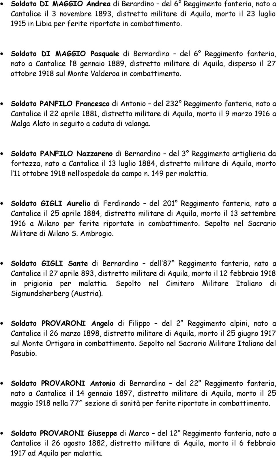 Soldato DI MAGGIO Pasquale di Bernardino del 6 Reggimento fanteria, nato a Cantalice l 8 gennaio 1889, distretto militare di Aquila, disperso il 27 ottobre 1918 sul Monte Valderoa in  Soldato PANFILO