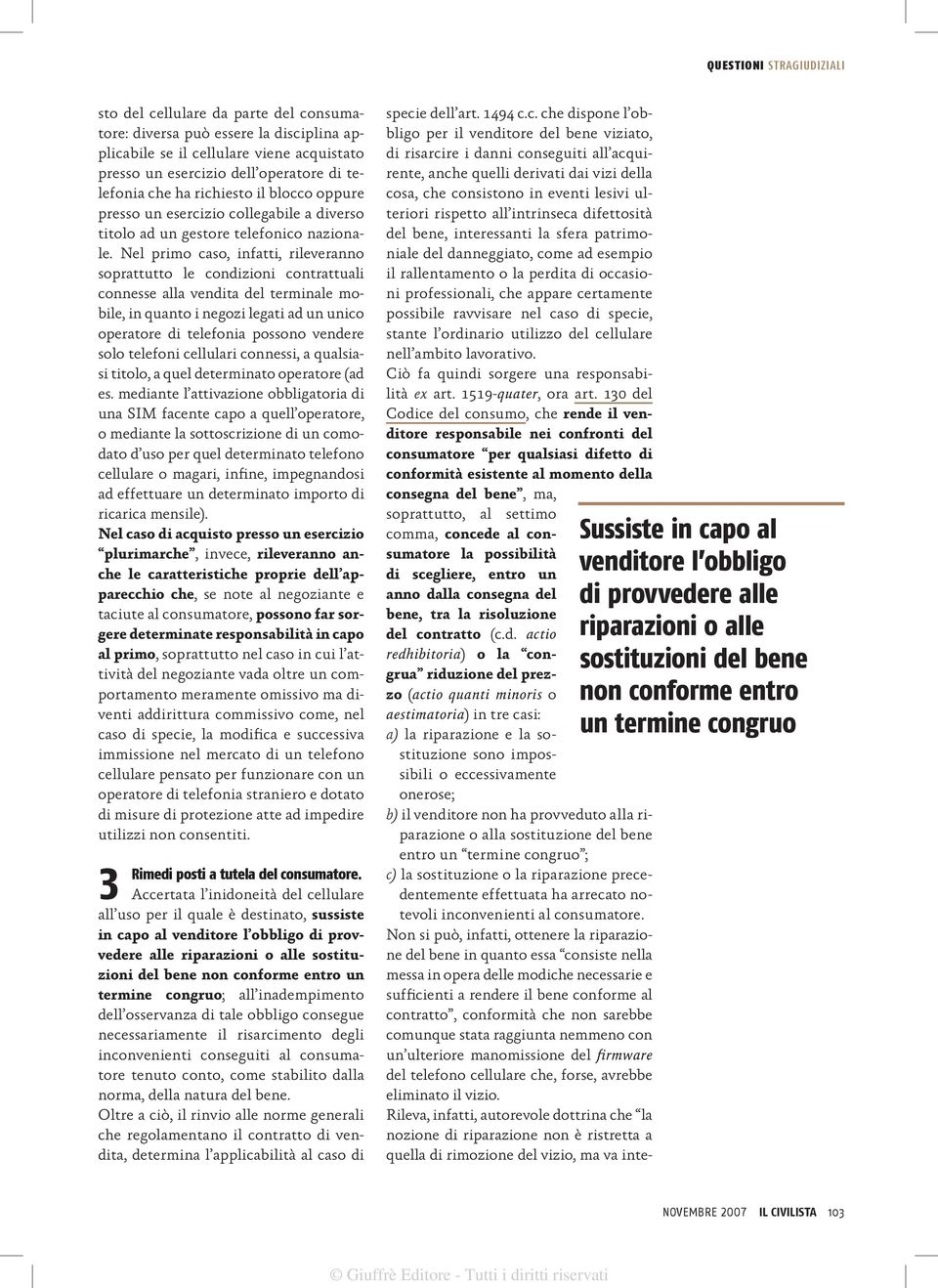 Nel primo caso, infatti, rileveranno soprattutto le condizioni contrattuali connesse alla vendita del terminale mobile, in quanto i negozi legati ad un unico operatore di telefonia possono vendere