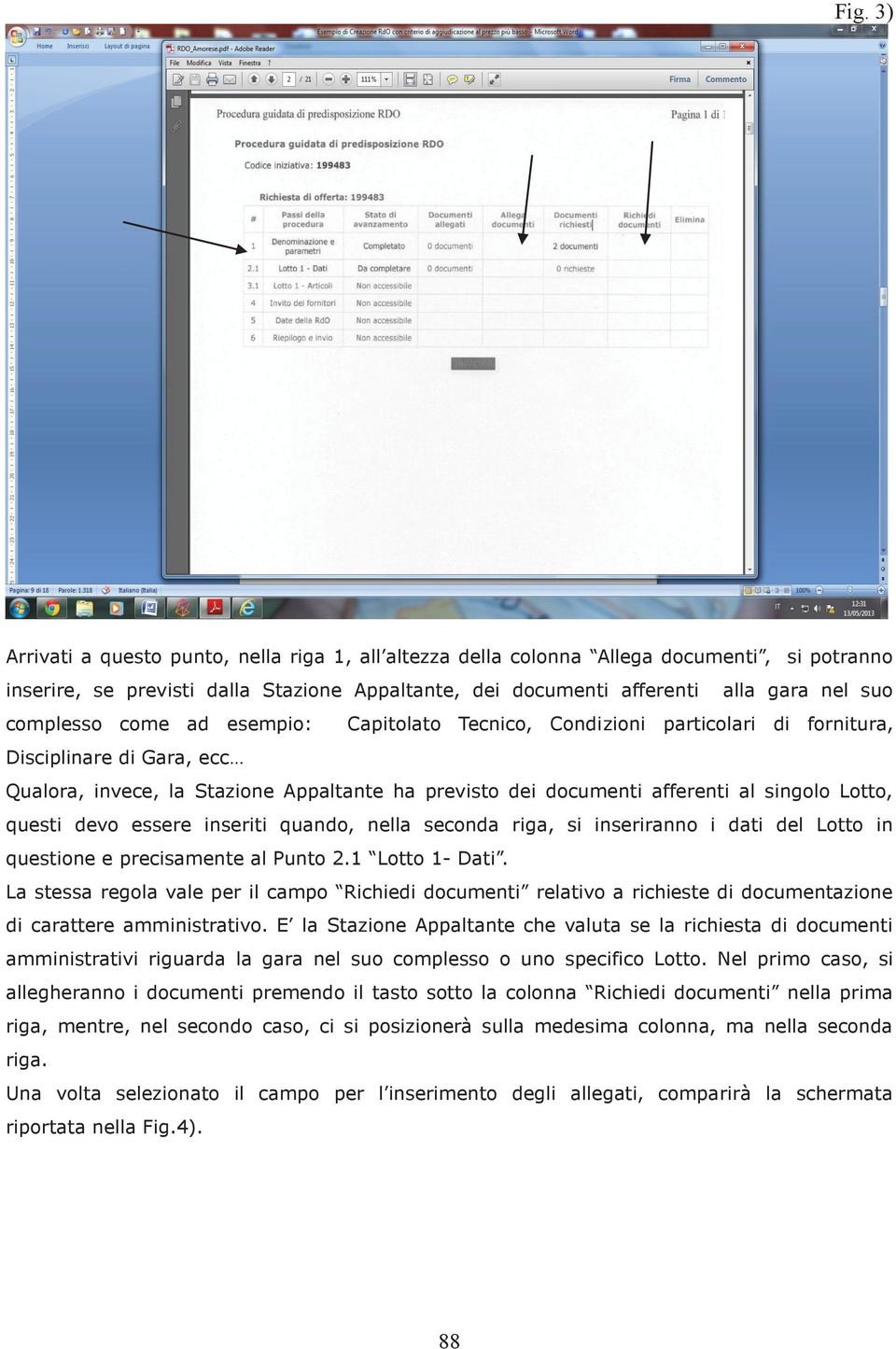 Lotto, questi devo essere inseriti quando, nella seconda riga, si inseriranno i dati del Lotto in questione e precisamente al Punto 2.1 Lotto 1- Dati.