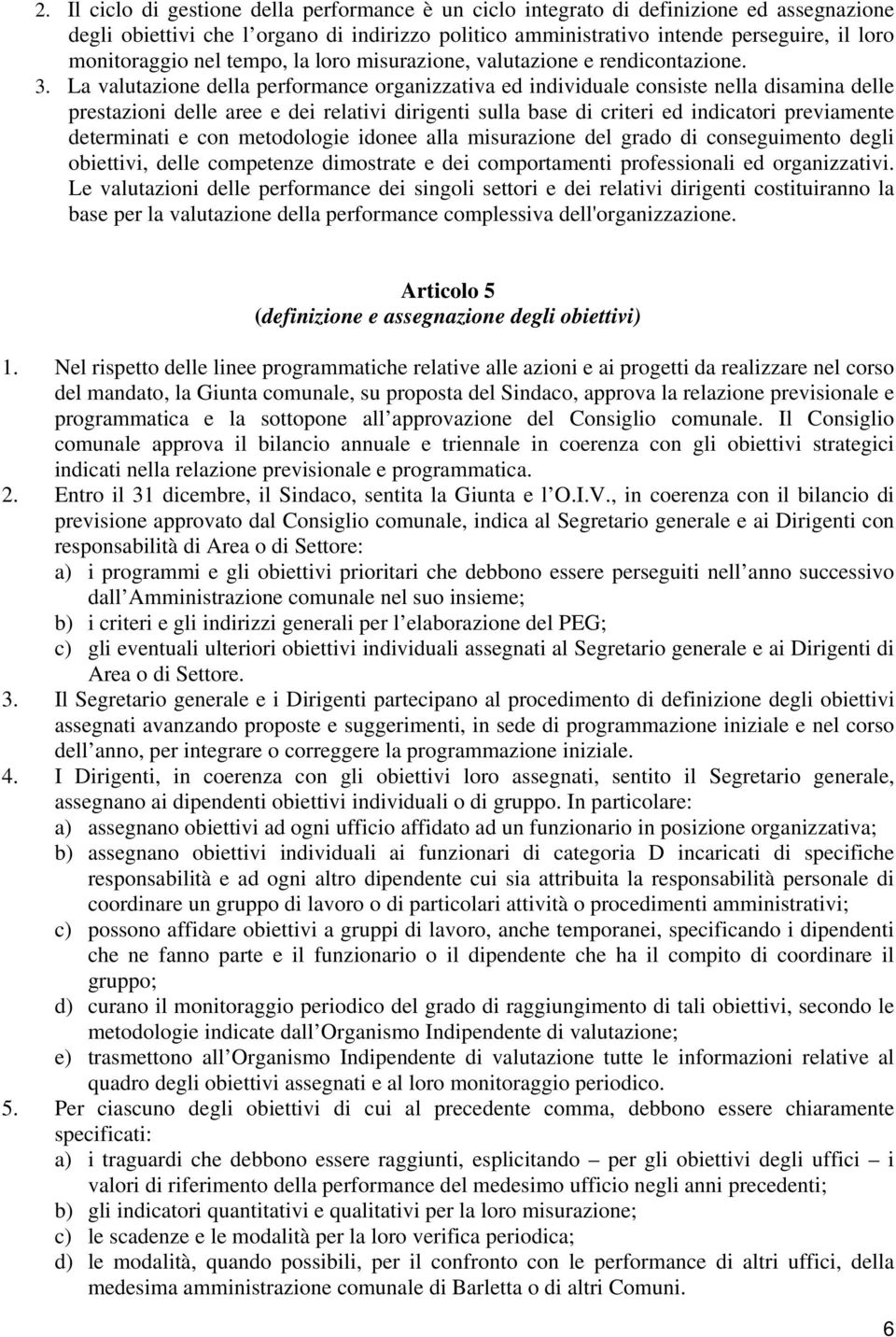 La valutazione della performance organizzativa ed individuale consiste nella disamina delle prestazioni delle aree e dei relativi dirigenti sulla base di criteri ed indicatori previamente determinati