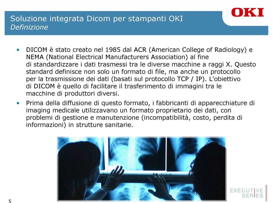 L'obiettivo di DICOM è quello di facilitare il trasferimento di immagini tra le macchine di produttori diversi.