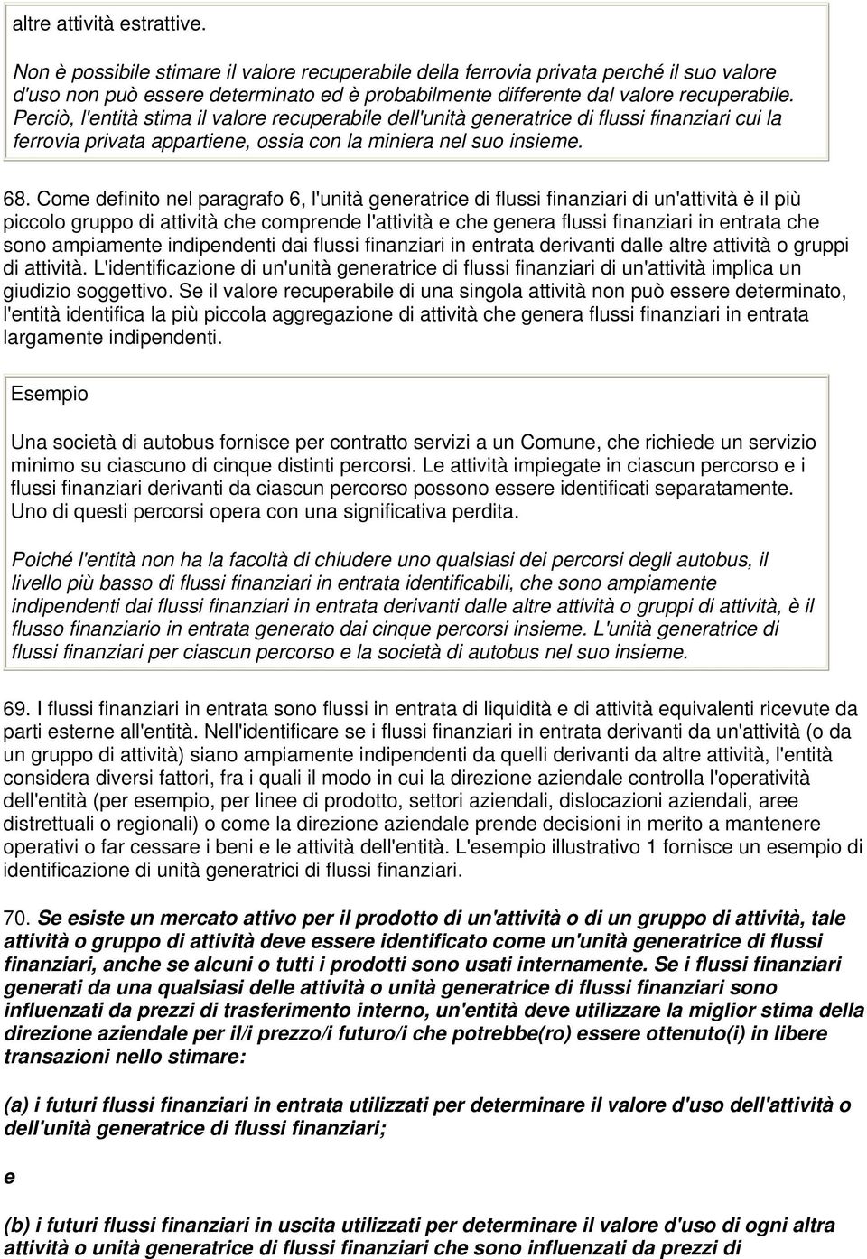 Com dfinito nl paragrafo 6, l'unità gnratric di flussi finanziari di un'attività è il più piccolo gruppo di attività ch comprnd l'attività ch gnra flussi finanziari in ntrata ch sono ampiamnt