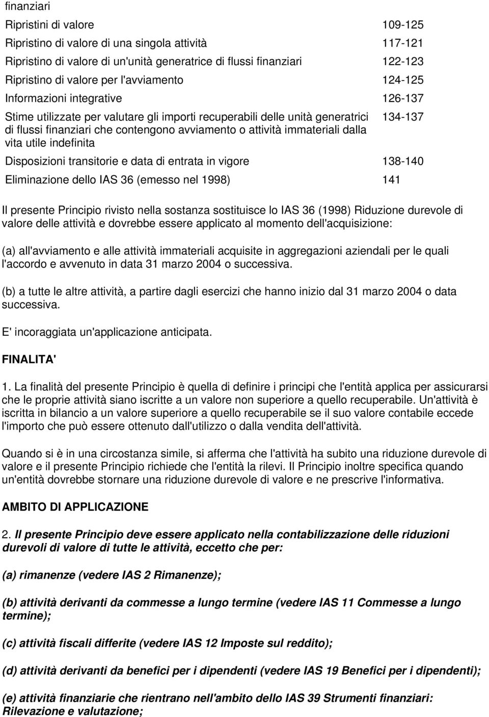 134-137 Disposizioni transitori data di ntrata in vigor 138-140 Eliminazion dllo IAS 36 (msso nl 1998) 141 Il prsnt Principio rivisto nlla sostanza sostituisc lo IAS 36 (1998) Riduzion durvol di