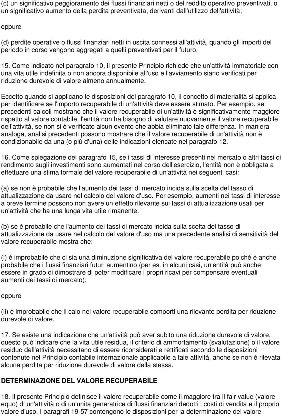 Com indicato nl paragrafo 10, il prsnt Principio richid ch un'attività immatrial con una vita util indfinita o non ancora disponibil all'uso l'avviamnto siano vrificati pr riduzion durvol di valor