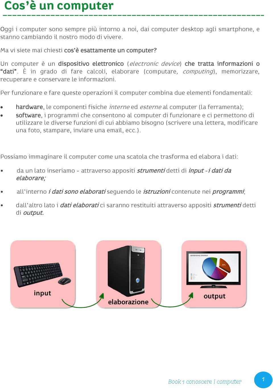 È in grado di fare calcoli, elaborare (computare, computing), memorizzare, recuperare e conservare le informazioni.