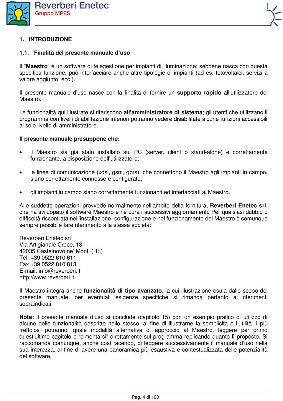 Le funzionalità qui illustrate si riferiscono all amministratore di sistema; gli utenti che utilizzano il programma con livelli di abilitazione inferiori potranno vedere disabilitate alcune funzioni