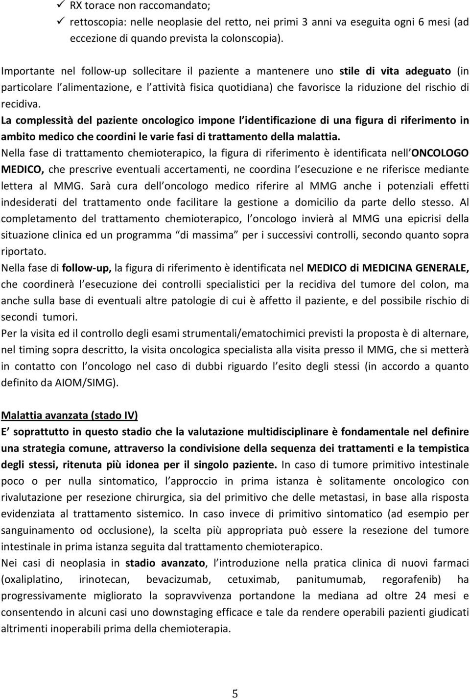 recidiva. La complessità del paziente oncologico impone l identificazione di una figura di riferimento in ambito medico che coordini le varie fasi di trattamento della malattia.