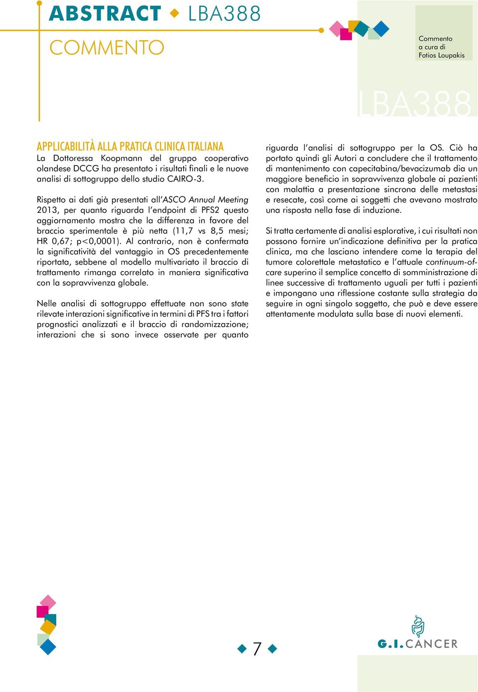 Rispetto ai dati già presentati all ASCO Annual Meeting 2013, per quanto riguarda l endpoint di PFS2 questo aggiornamento mostra che la differenza in favore del braccio sperimentale è più netta (11,7