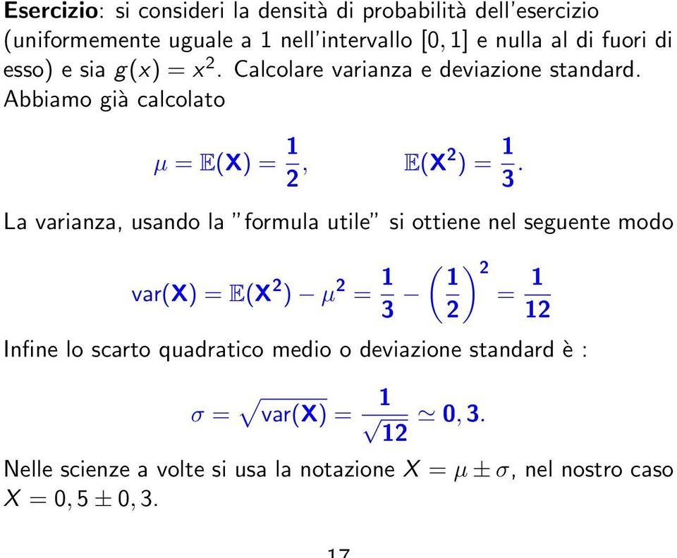 La varianza, usando la formula utile si ottiene nel seguente modo var(x) = E(X 2 ) µ 2 = 1 3 ( 1 2 ) 2 = 1 12 Infine lo scarto