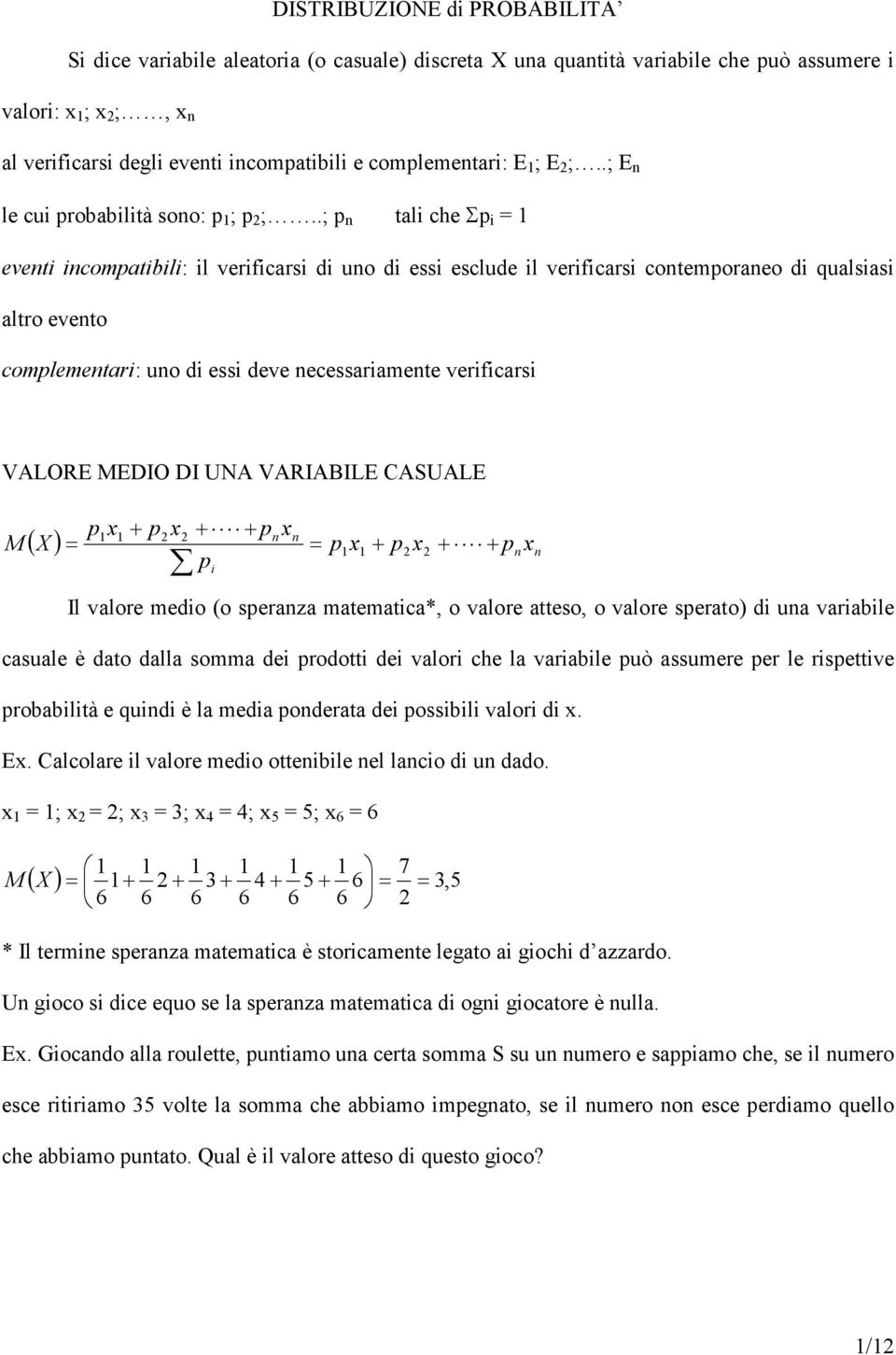 .; n tali che Σ i = eventi incomatibili: il verificarsi di uno di essi esclude il verificarsi contemoraneo di qualsiasi altro evento comlementari: uno di essi deve necessariamente verificarsi VALORE