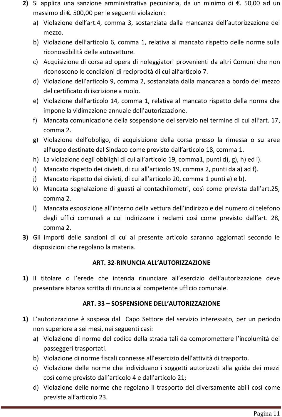 c) Acquisizione di corsa ad opera di noleggiatori provenienti da altri Comuni che non riconoscono le condizioni di reciprocità di cui all articolo 7.