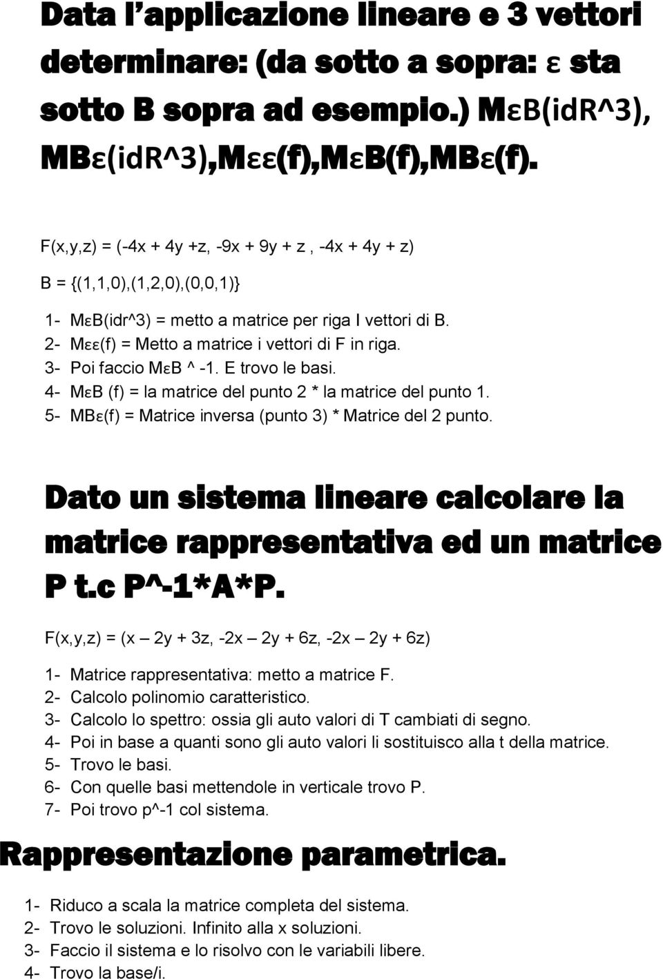 3- Poi faccio MεB ^ -1. E trovo le basi. 4- MεB (f) = la matrice del punto 2 * la matrice del punto 1. 5- MBε(f) = Matrice inversa (punto 3) * Matrice del 2 punto.
