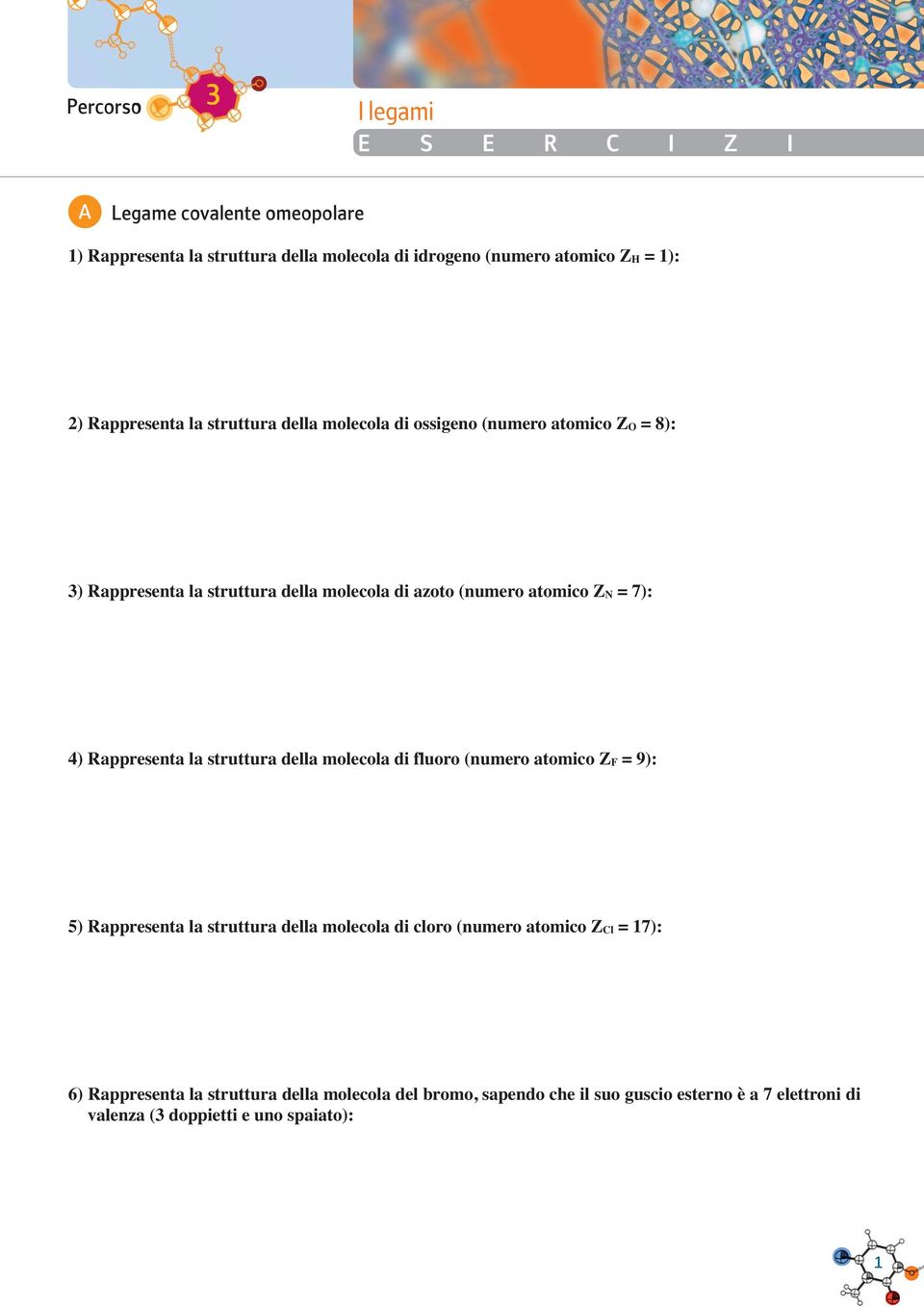 7): 4) Rappresenta la struttura della molecola di fluoro (numero atomico ZF = 9): 5) Rappresenta la struttura della molecola di cloro (numero atomico