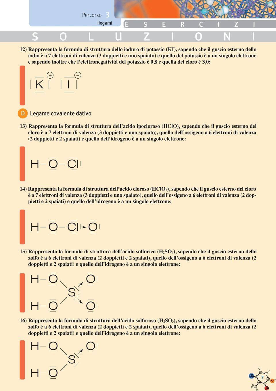 acido ipocloroso (HCl), sapendo che il guscio esterno del cloro è a 7 elettroni di valenza (3 doppietti e uno spaiato), quello dell ossigeno a 6 elettroni di valenza (2 CI 14) Rappresenta la formula