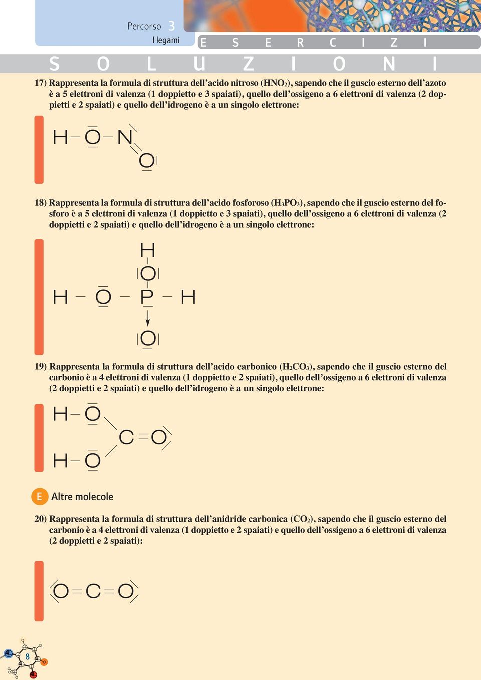 del fosforo è a 5 elettroni di valenza (1 doppietto e 3 spaiati), quello dell ossigeno a 6 elettroni di valenza (2 H P H 19) Rappresenta la formula di struttura dell acido carbonico (H2C3), sapendo
