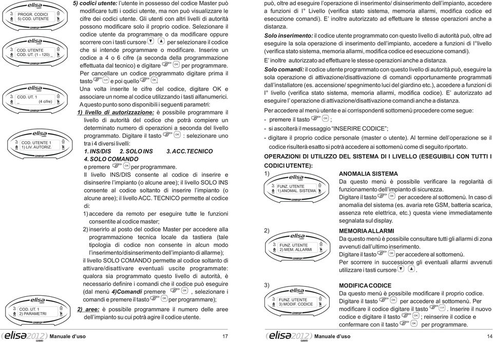 Selezionare il codice utente da programmare o da modificare oppure scorrere con i tasti cursore per selezionare il codice che si intende programmare o modificare.