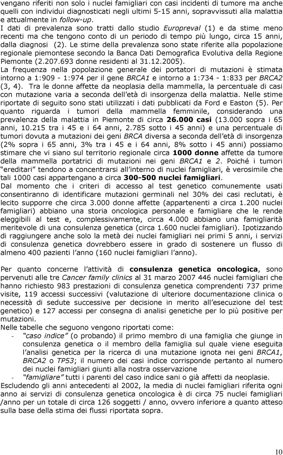 Le stime della prevalenza sono state riferite alla popolazione regionale piemontese secondo la Banca Dati Demografica Evolutiva della Regione Piemonte (2.207.693 donne residenti al 31.12.2005).