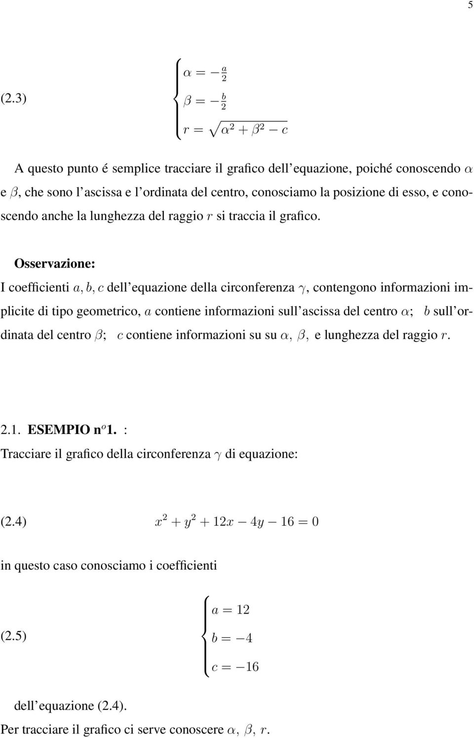 Osservazione: I coefficienti a, b, c dell equazione della circonferenza γ, contengono informazioni implicite di tipo geometrico, a contiene informazioni sull ascissa del centro α; b sull