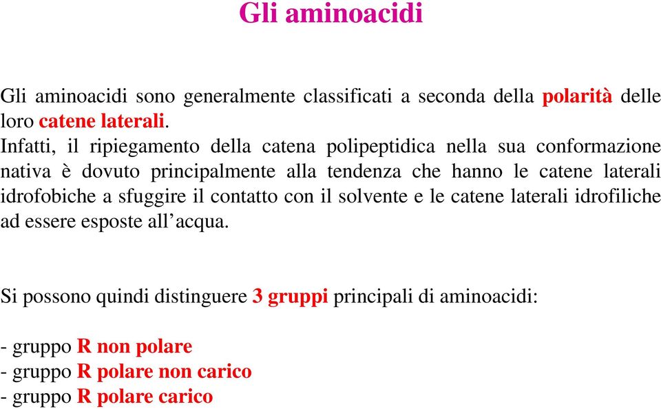 hanno le catene laterali idrofobiche a sfuggire il contatto con il solvente e le catene laterali idrofiliche ad essere esposte