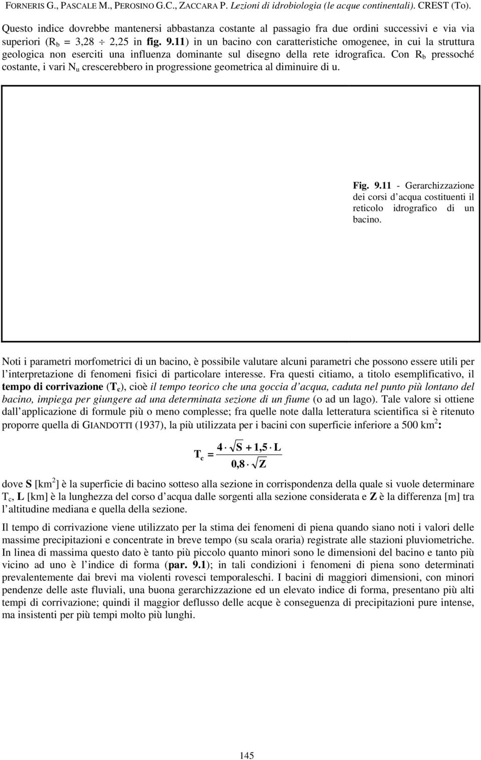 Con R b pressoché costante, i vari N u crescerebbero in progressione geometrica al diminuire di u. Fig. 9.11 - Gerarchizzazione dei corsi d acqua costituenti il reticolo idrografico di un bacino.