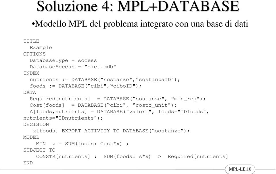 min_req"); Cost[foods] = DATABASE( cibi", costo_unit"); A[foods,nutrients] = DATABASE("valori", foods="idfoods", nutrients="idnutrients"); DECISION