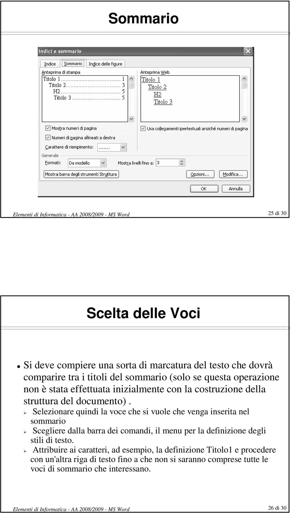 Selezionare quindi la voce che si vuole che venga inserita nel sommario Scegliere dalla barra dei comandi, il menu per la definizione degli stili