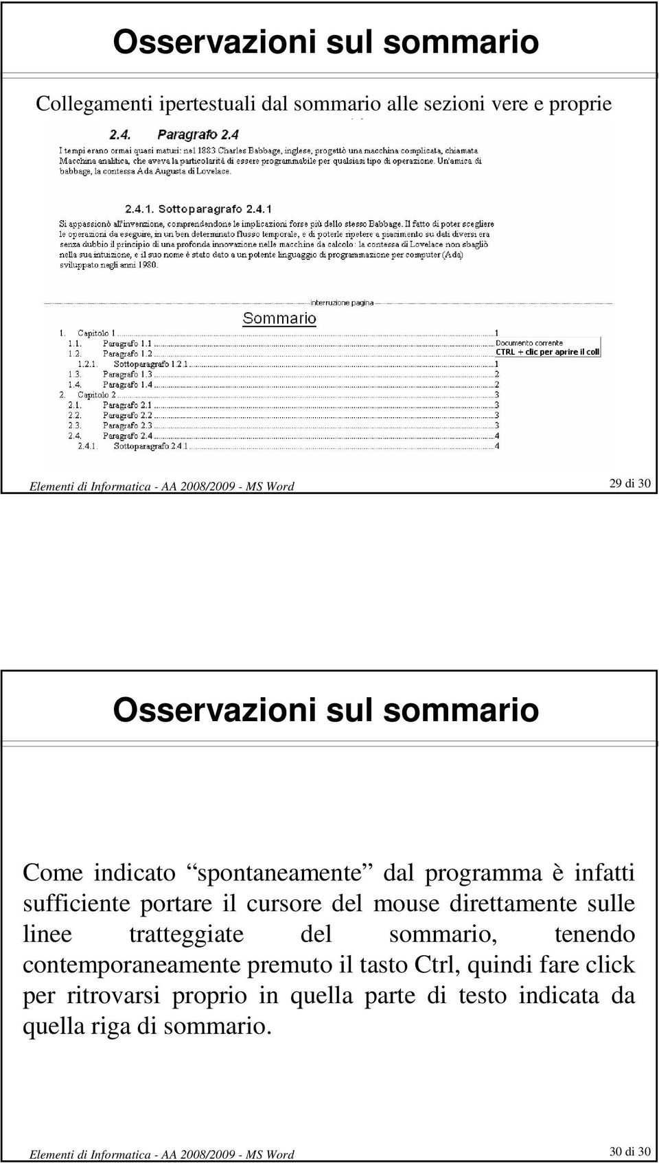 cursore del mouse direttamente sulle linee tratteggiate del sommario, tenendo contemporaneamente premuto il