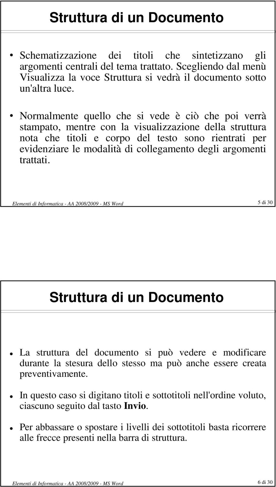 Normalmente quello che si vede è ciò che poi verrà stampato, mentre con la visualizzazione della struttura nota che titoli e corpo del testo sono rientrati per evidenziare le modalità di collegamento