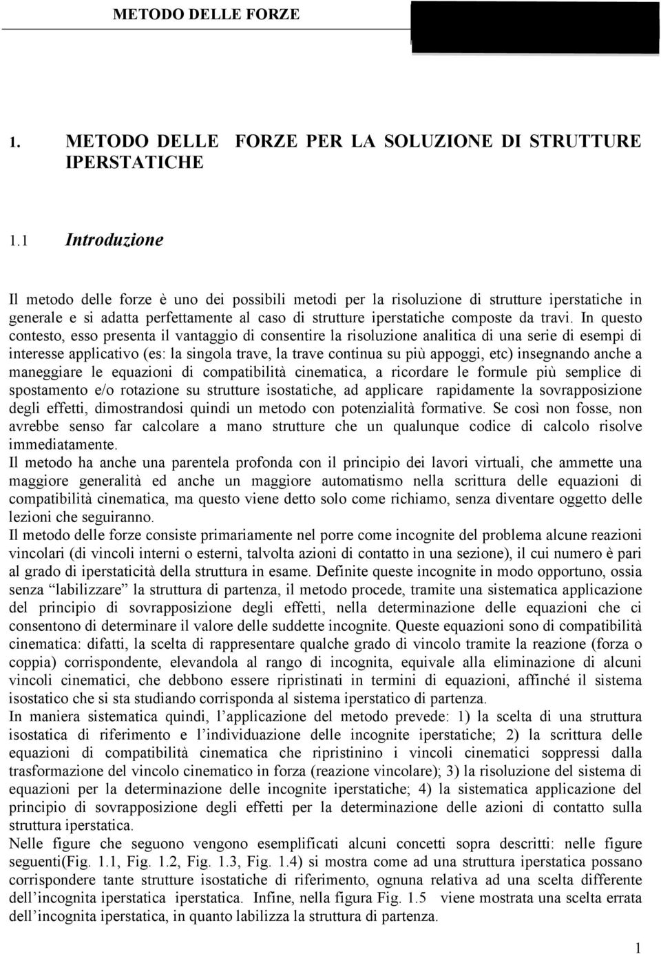 In questo contesto, esso presenta il vantaggio di consentire la risoluzione analitica di una serie di esempi di interesse applicativo (es: la singola trave, la trave continua su più appoggi, etc)