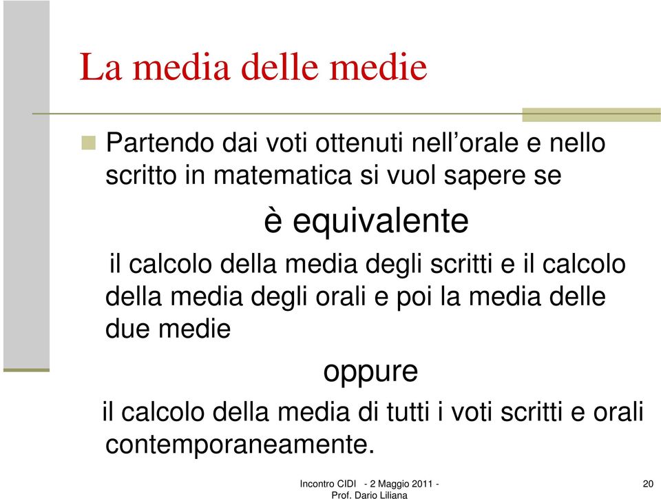 scritti e il calcolo della media degli orali e poi la media delle due medie