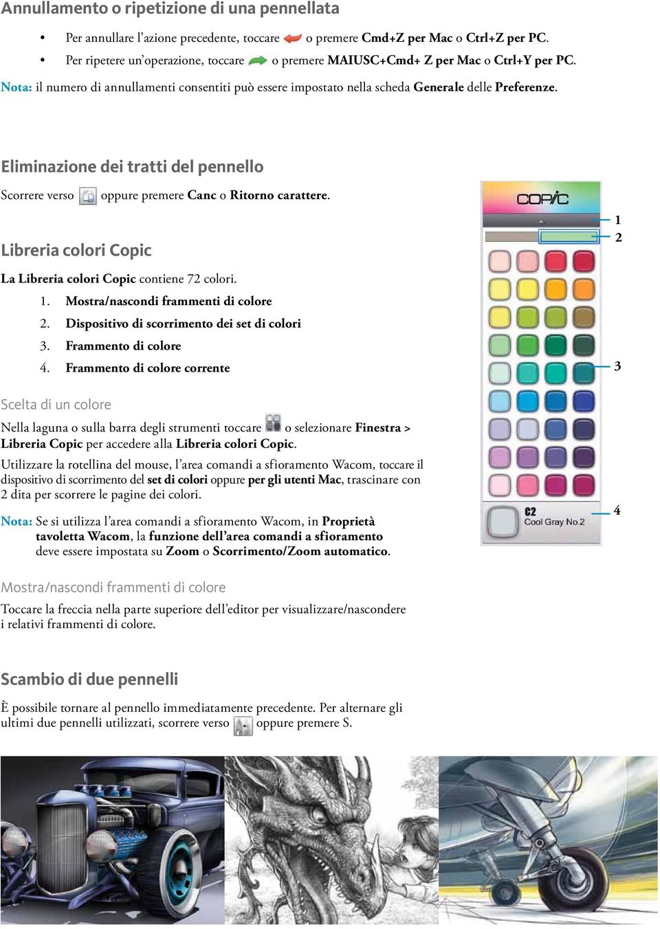 Eliminazione dei tratti del pennello Scorrere verso Libreria colori Copic oppure premere Canc o Ritorno carattere. La Libreria colori Copic contiene 72 colori. 1.