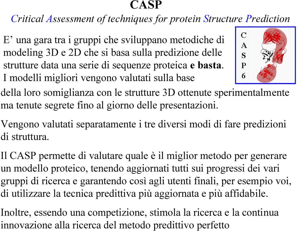 I modelli migliori vengono valutati sulla base della loro somiglianza con le strutture 3D ottenute sperimentalmente ma tenute segrete fino al giorno delle presentazioni.